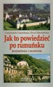 Jak to powiedzieć po rumuńsku Rozmówki i słownik - Constantin Geambasu, Ewa Odrobińska