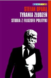 Tyrania złudzeń Studia z filozofii polityki