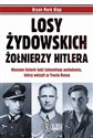 Losy żydowskich żołnierzy Hitlera Nieznane historie ludzi żydowskiego pochodzenia, którzy walczyli za Trzecią Rzeszę. - Bryan Mark Rigg