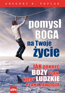 Pomysł Boga na twoje życie Jak odkryć Boży plan, kiedy ludzkie plany zawodzą