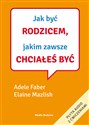 Jak być rodzicem, jakim zawsze chciałeś być