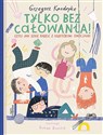 Tylko bez całowania! Czyli jak sobie radzić z niektórymi emocjami - Grzegorz Kasdepke