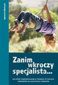 Zanim wkroczy specjalista Jak pomóc przedszkolakowi w trudnych sytuacjach. Przewodnik dla nauczycieli i rodziców