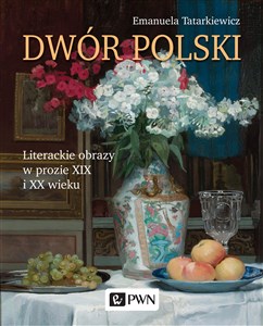 Dwór polski. Literackie obrazy w prozie XIX i XX wieku