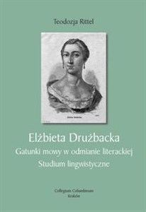 Elżbieta Drużbacka. Gatunki mowy w odmianie literackiej Studium lingwistyczne