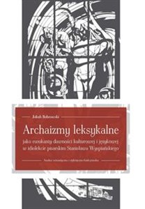 Archaizmy leksykalne jako ewokanty dawności kulturowej i językowej w idiolekcie pisarskim Stanisława Wyspiańskiego Analiza semantyczna i stylistyczno-funkcjonalna