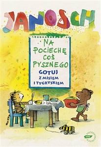 Na pociechę coś pysznego Gotuj z misiem i tygryskiem