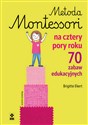 Metoda Montessori na cztery pory roku 70 zabaw edukacyjnych - Brigitte Ekert