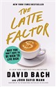 The Latte Factor: Why You Don't Have to Be Rich to Live Rich - David Bach, John David Mann