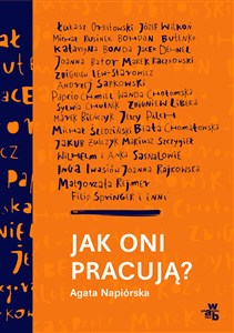 Jak oni pracują Rozmowy o pracy, pasji i codziennych sprawach polskich twórców