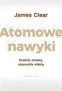 Atomowe nawyki Drobne zmiany, niezwykłe efekty