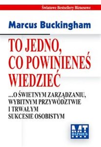 To jedno, co powinieneś wiedzieć … o świetnym zarządzaniu, wybitnym przywództwie i trwałym sukcesie osobistym