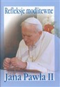 Refleksje modlitewne Jana Pawła II Praktyczny modlitewnik pielgrzyma