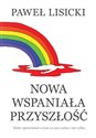 Nowa wspaniała przyszłość Zbiór opowiadań o tym co nas czeka i nie tylko - Paweł Lisicki