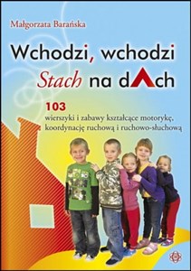 Wchodzi wchodzi Stach na dach 103 wierszyki kształcące motorykę, koordynację ruchową i ruchowo-słuchową