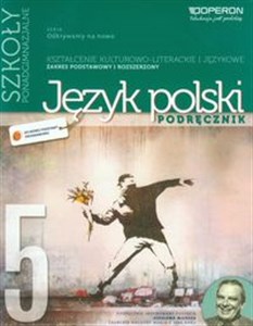 Odkrywamy na nowo Język polski Część 5 Podręcznik Kształcenie kulturowo-literackie i językowe Poziom podstawowy i rozszerzony Szkoła ponadgimnazjalna. Literatura XX wieku i współczesna