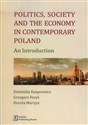 Politics Society and the economy in contemporary Poland An Introduction - Dominika Kasprowicz, Grzegorz Foryś, Dorota Murzyn