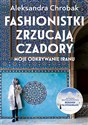 Fashionistki zrzucają czadory Moje odkrywanie Iranu - Aleksandra Chrobak