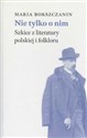 Nie tylko o nim Szkice z literatury polskiej i folkloru - Maria Bokszczanin