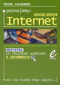 Poznajemy Internet 2002/2003 Wszystko co chciałeś wiedzieć o internecie, ale nie wiedziałeś kogo zapytać