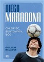 Diego Maradona Chłopiec, buntownik, bóg