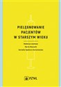 Pielęgnowanie pacjentów w starszym wieku - Marta Muszalik, Kornelia Kędziora-Kornatowska