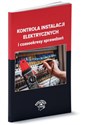 Kontrola instalacji elektrycznych i czasookresy sprawdzeń - Janusz Strzyżewski, Janusz Wojnarski, Tomasz Karwat