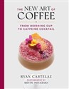 New Art Of Coffee From Morning Cup to Caffeine Cocktail - Ryan Castelaz