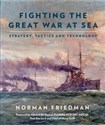 Fighting the Great War at Sea Strategy, Tactics and Technology