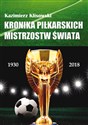 Kronika piłkarskich Mistrzostw Świata 1930-2018. Od Urugwaju do Rosji - Kazimierz Klisowski