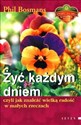 Żyć każdym dniem czyli jak znaleźć wielką radość w małych rzeczach - Phil Bosmans