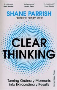 Clear Thinking Turning Ordinary Moments into Extraordinary Results