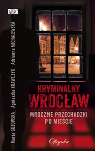 Kryminalny Wrocław Mroczne przechadzki po mieście