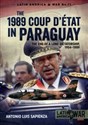 The 1989 Coup D'état in Paraguay The End of a Long Dictatorship 1954-1989