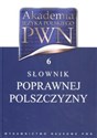 Akademia Języka Polskiego PWN Tom 6 Słownik poprawnej polszczyzny