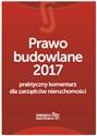 Prawo budowlane 2017 Praktyczny komentarz dla zarządców nieruchomości - Łukasz Siudak