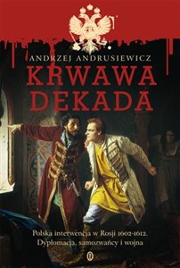 Krwawa dekada Polska interwencja w Rosji Polska interwencja w Rosji 1602-1612. Dyplomacja, samozwańcy, wojna