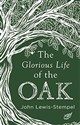 The Glorious Life of the Oak John Lewis-Stempel - John Lewis-Stempel