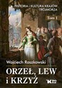 Orzeł, lew i krzyż Historia i kultura krajów Trójmorza Tom 1