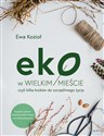 Eko w wielkim mieście, czyli kilka kroków do szczęśliwego życia - Ewa Kozioł