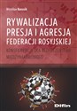 Rywalizacja presja i agresja Federacji Rosyjskiej Konsekwencje dla bezpieczeństwa międzynarodowego