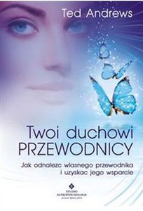 Twoi Duchowi Przewodnicy Jak odnaleźć własnego przewodnika i uzyskać jego wsparcie