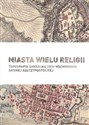 Miasta wielu religii Topografia sakralna ziem wschodnich dawnej Rzeczypospolitej