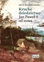 Kruche dziedzictwo Jan Paweł II od nowa - Alfred Marek Wierzbicki