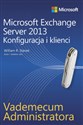 Vademecum administratora Microsoft Exchange Server 2013 - Konfiguracja i klienci - William Stanek