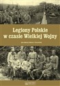 Legiony Polskie w czasie Wielkiej Wojny - Jolanta A. Daszyńska (red.)