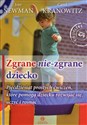 Zgrane nie-zgrane dziecko Pięćdziesiąt prostych ćwiczeń, które pomogą dziecku rozwijać się, uczyć i rosnąć - Joye Newman, Carol Kranowitz