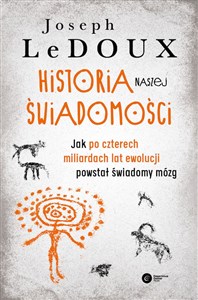 Historia naszej świadomości Jak po czterech miliardach lat ewolucji powstał świadomy mózg