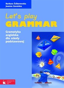 Let's play grammar Gramatyka angielska dla szkoły podstawowej