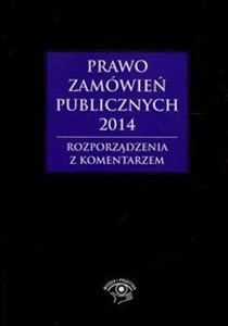 Prawo zamówień publicznych 2014 Rozporządzenia z komentarzem